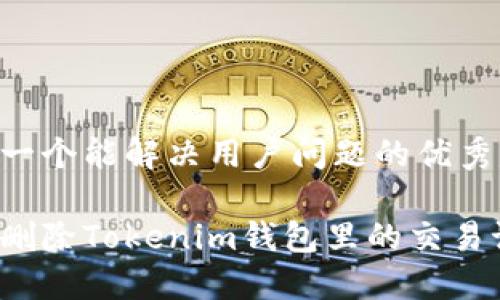 思考一个能解决用户问题的优秀

如何删除Tokenim钱包里的交易记录？