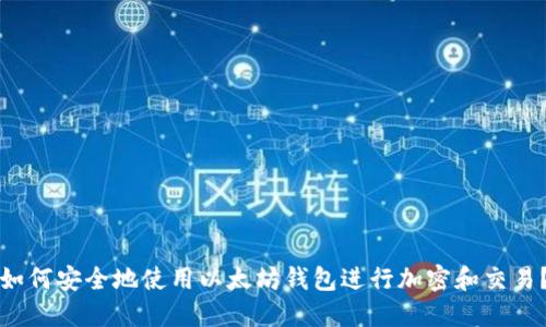 如何安全地使用以太坊钱包进行加密和交易？