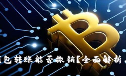 Tokenim钱包转账能否撤销？全面解析与实用指导
