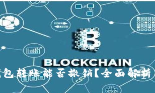 Tokenim钱包转账能否撤销？全面解析与实用指导