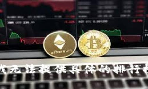 抱歉，我无法提供具体的排行榜数据。