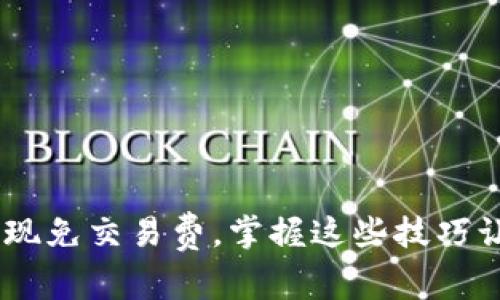 如何在使用USDT时实现免交易费，掌握这些技巧让您的交易更具性价比