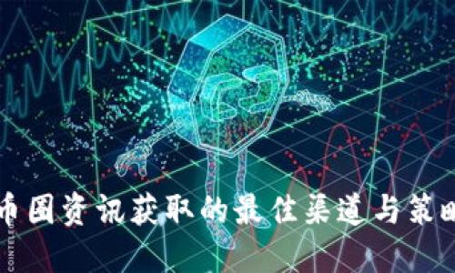 币圈资讯获取的最佳渠道与策略