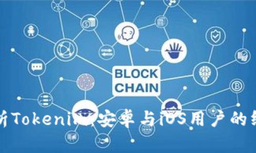 全面解析Tokenim：安卓与iOS用户的终极指南