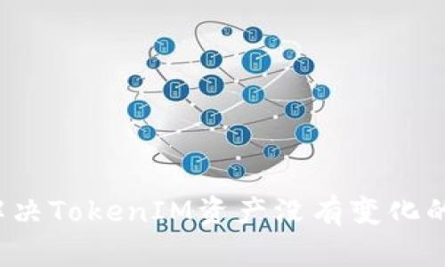 如何解决TokenIM资产没有变化的问题？