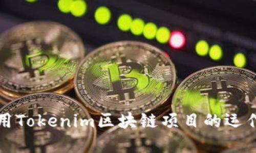 如何利用Tokenim区块链项目的运作和管理