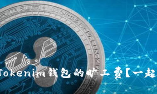 如何计算Tokenim钱包的旷工费？一起深入了解！