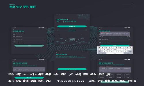 思考一个能解决用户问题的优秀

如何轻松使用 Tokenim 进行转账操作？