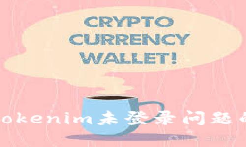如何解决Tokenim未登录问题的完整指南