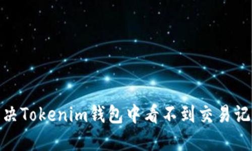 : 如何解决Tokenim钱包中看不到交易记录的问题