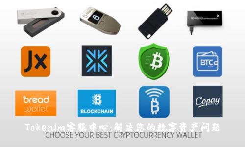 Tokenim客服中心：解决您的数字资产问题