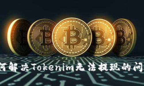 如何解决Tokenim无法提现的问题？