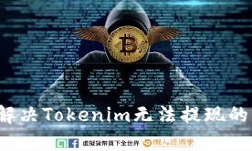如何解决Tokenim无法提现的问题？