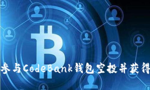 如何有效参与CodeBank钱包空投并获得最高收益