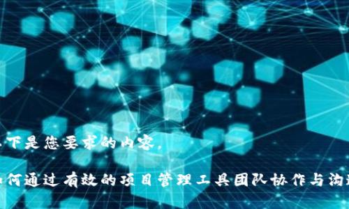 以下是您要求的内容。

如何通过有效的项目管理工具团队协作与沟通