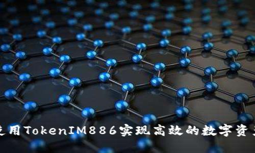 如何使用TokenIM886实现高效的数字资产管理