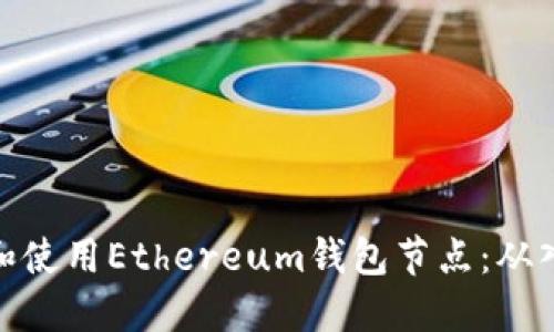 如何搭建和使用Ethereum钱包节点：从入门到精通