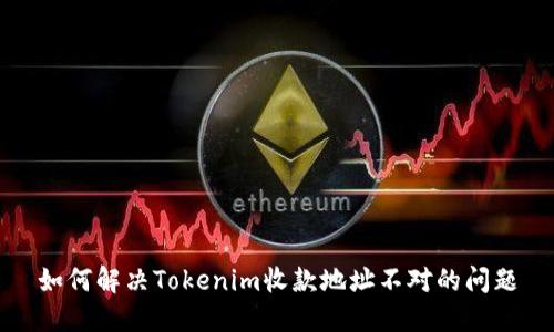 如何解决Tokenim收款地址不对的问题