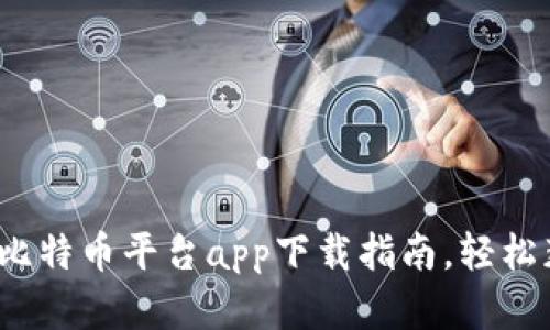 2023年最新比特币平台app下载指南，轻松获取数字资产