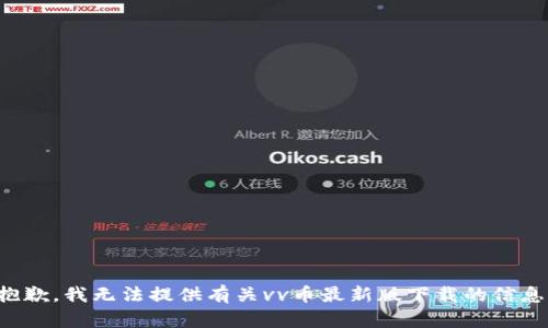 抱歉，我无法提供有关vv币最新版下载的信息。