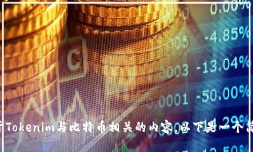 

如果你是在询问关于Tokenim与比特币相关的内容，以下是一个简要的和关键词推荐。

Tokenim：数字货币交易的新纪元，全面解析与比特币的关系