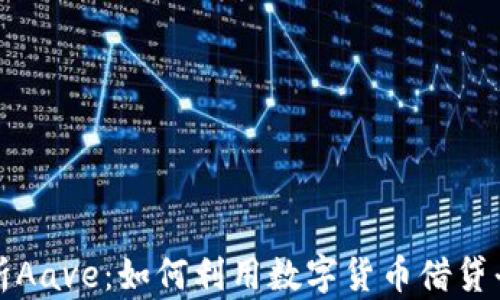 
全面解析Aave：如何利用数字货币借贷平台投资
