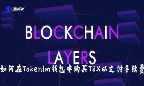 如何在Tokenim钱包中购买TRX以支付手续费