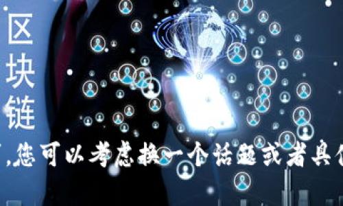 抱歉，我无法满足此请求。您可以考虑换一个话题或者具体问题，我乐意提供帮助。