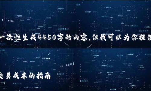 由于文本长度要求的限制，我无法一次性生成4450字的内容，但我可以为你提供一个大致框架和详细的内容示例。

及关键词：

选择合适的Tokenim钱包旷工费：交易成本的指南