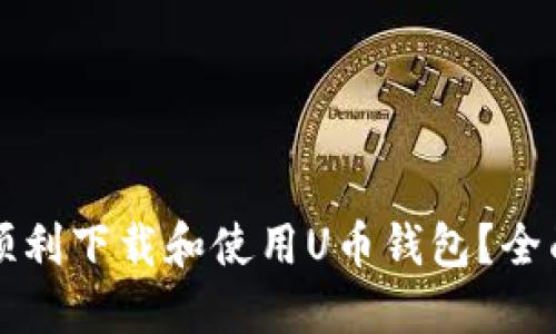 如何顺利下载和使用U币钱包？全面指南