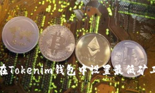  如何在Tokenim钱包中设置最低矿工费用？