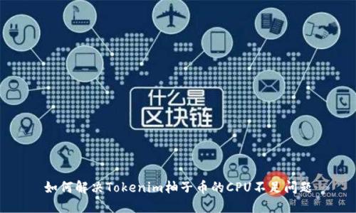 如何解决Tokenim柚子币的CPU不足问题