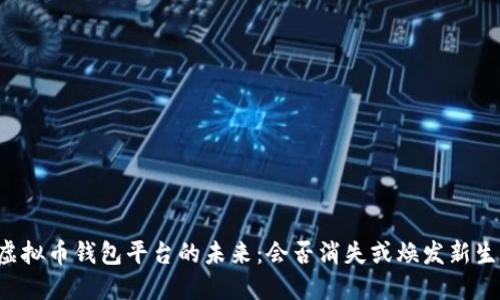 虚拟币钱包平台的未来：会否消失或焕发新生？