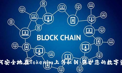 如何安全地在Tokenim上传私钥：保护您的数字资产
