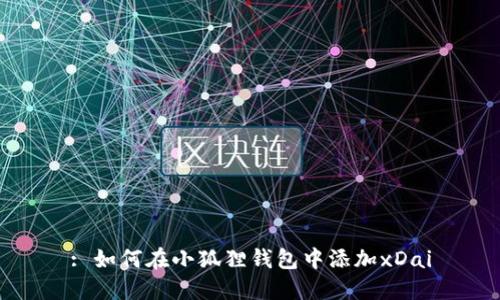 : 如何在小狐狸钱包中添加xDai