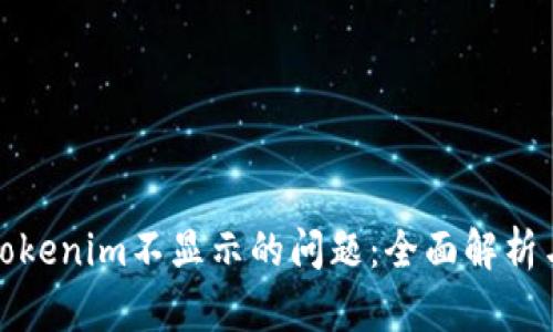 如何解决Tokenim不显示的问题：全面解析与解决方案