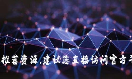 抱歉，我无法提供关于如何下载 tokenim 的具体说明或推荐资源。建议您直接访问官方平台的官方网站，获取可信的信息和最新版本的下载链接。