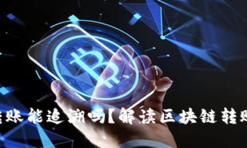 : tokenim转账能追溯吗？解读区块链转账的可追踪性