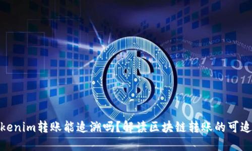 : tokenim转账能追溯吗？解读区块链转账的可追踪性