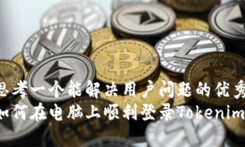 思考一个能解决用户问题的优秀
如何在电脑上顺利登录Tokenim？