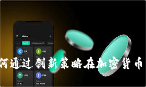 币圈新玩法：如何通过创新策略在加密货币市场中获得成功