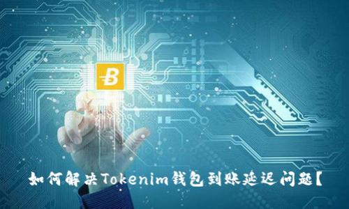 如何解决Tokenim钱包到账延迟问题？
