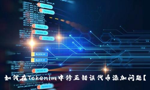 如何在Tokenim中修正错误代币添加问题？