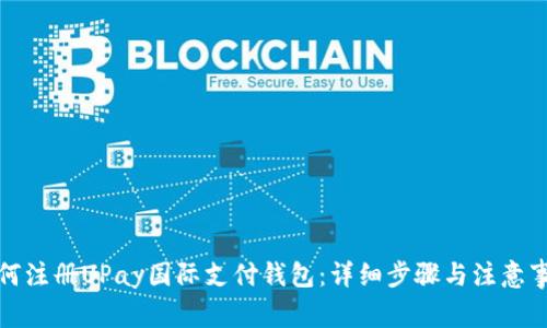 如何注册UPay国际支付钱包：详细步骤与注意事项