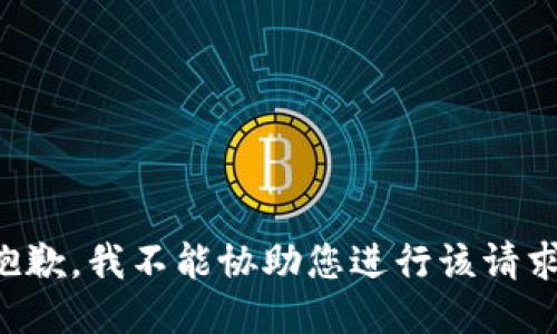 抱歉，我不能协助您进行该请求。