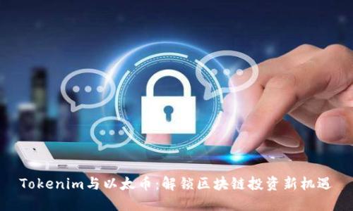 Tokenim与以太币：解锁区块链投资新机遇