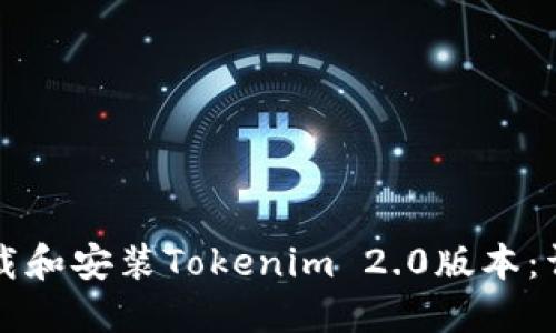 如何下载和安装Tokenim 2.0版本：详尽指南