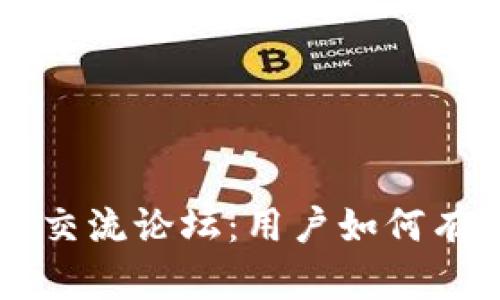 深入探讨币圈交流论坛：用户如何有效沟通与交易
