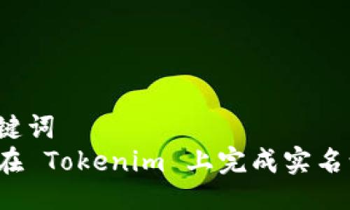 及关键词  
如何在 Tokenim 上完成实名认证？