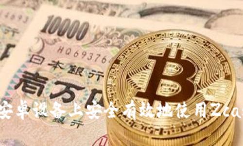 如何在安卓设备上安全有效地使用Zcash钱包？